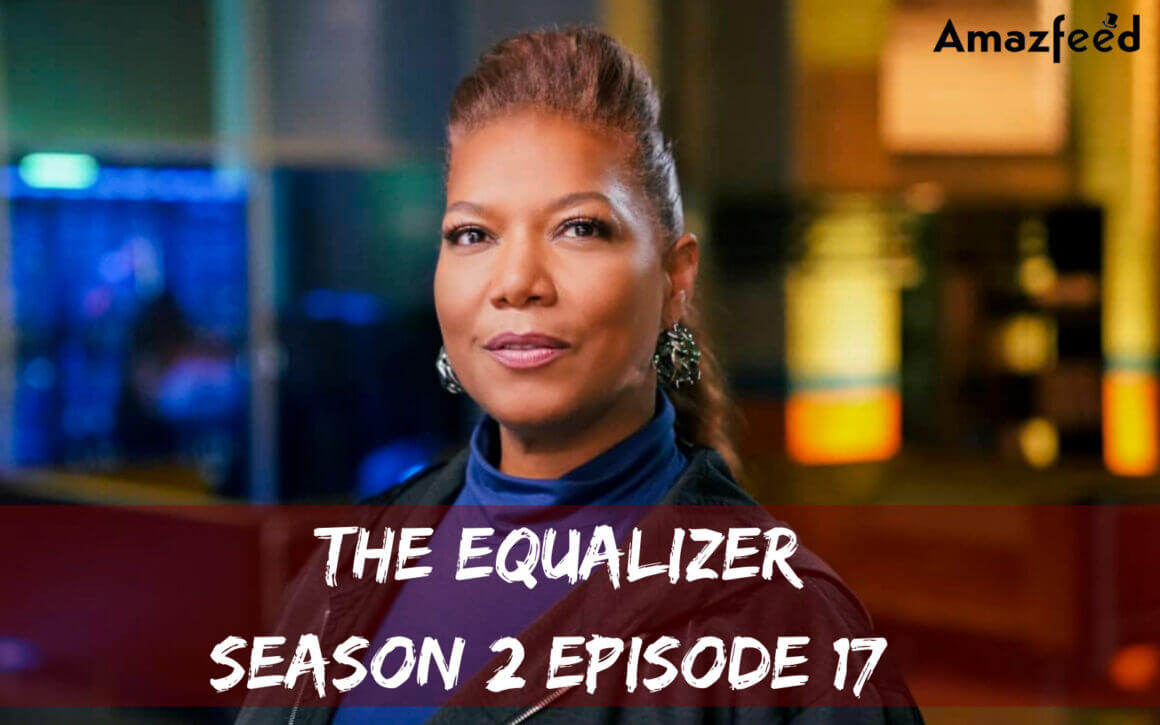 The Equalizer Season 2 Episode 17 Release Date, Cast, Spoilers, Recap