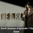 In The Dark Season 4 Episode 7: Countdown, Release Date, Spoiler, and Cast Everything You Need To Know