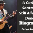 Is Carlos Santana Still Alive