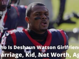Who Is Deshaun Watson Girlfriend, Marriage, Kid, Net Worth, Age