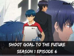 Shoot! Goal To The Future Season 1 Episode 7 : Release Date, Countdown, Spoiler, Recap & Teaser