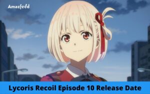 Lycoris Recoil Episode 10 : Countdown, Release Date, Spoiler, Recap, Cast, Premiere Time & Where to Watch