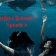 Surface Season 1 episode 6 release date