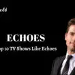 TV Shows Like Echoes