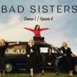 Bad Sisters Episode 6 : Countdown, Release Date, Spoiler, Premiere Time, Recap, Where to Watch & Casts