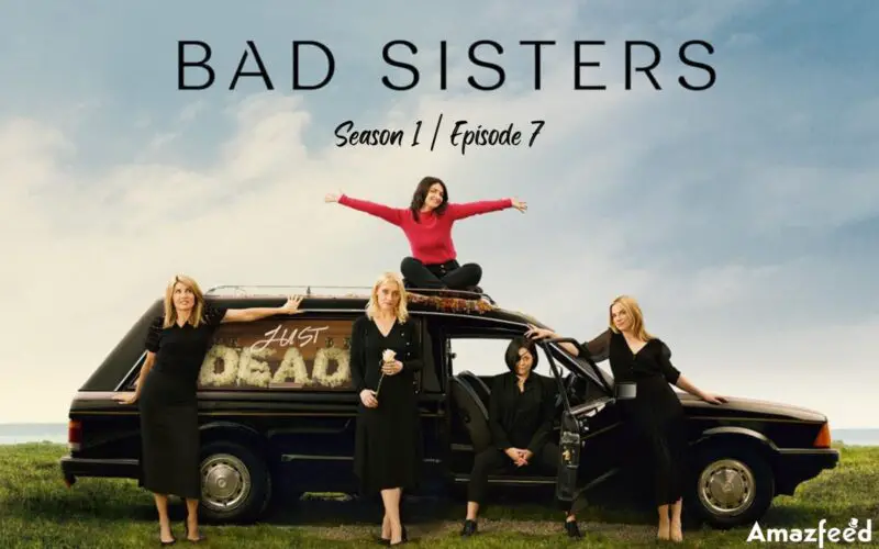 Bad Sisters Episode 7 : Countdown, Release Date, Spoiler, Premiere Time, Recap, Where to Watch & Casts