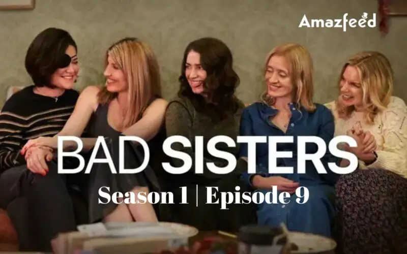 Bad Sisters Episode 9 : Countdown, Release Date, Spoiler, Premiere Time, Recap, Where to Watch & Casts