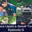 Once Upon a Small Town Episode 6 : Countdown, Release Date, Spoiler, Recap, Review & Where to Watch
