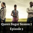 Queen Sugar Season 7 Episode 5 : Release Date, Countdown, Spoiler, Teaser, Cast & Recap