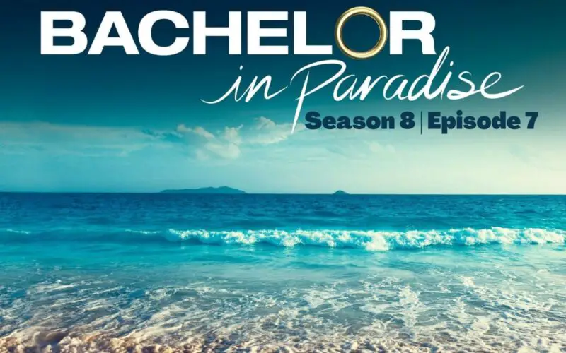 Bachelor in Paradise Season 8 Episode 7 : Speculations, Spoiler, Countdown, Release Date, Recap & Promo