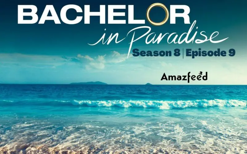 Bachelor in Paradise Season 8 Episode 9 : Speculations, Spoiler, Countdown, Release Date, Recap & Promo