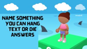 Name Something You Can Hang Text or Die Answers