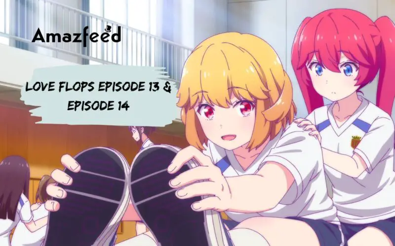 Love Flops Episode 13 & Episode 14