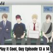 Play It Cool, Guy Episode 13 & 14