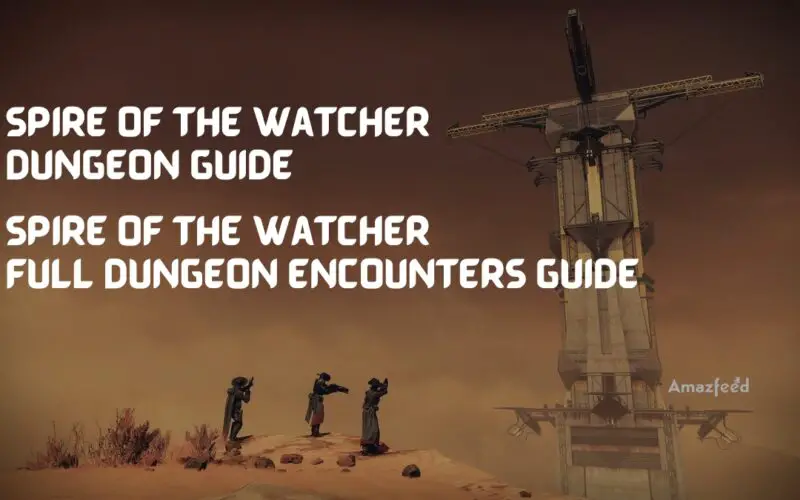 Spire of the Watcher Dungeon Guide - Spire Of The Watcher Full Dungeon Encounters Guide