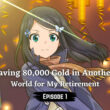 Saving 80,000 Gold in Another World for My Retirement Episode 1.1