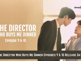 The Director Who Buys Me Dinner Episodes 9 & 10.1
