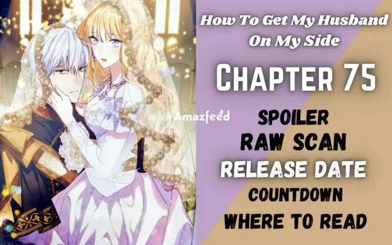 How To Get My Husband On My Side Chapter 75 Spoiler, Raw Scan, Countdown, Release Date & New Updates