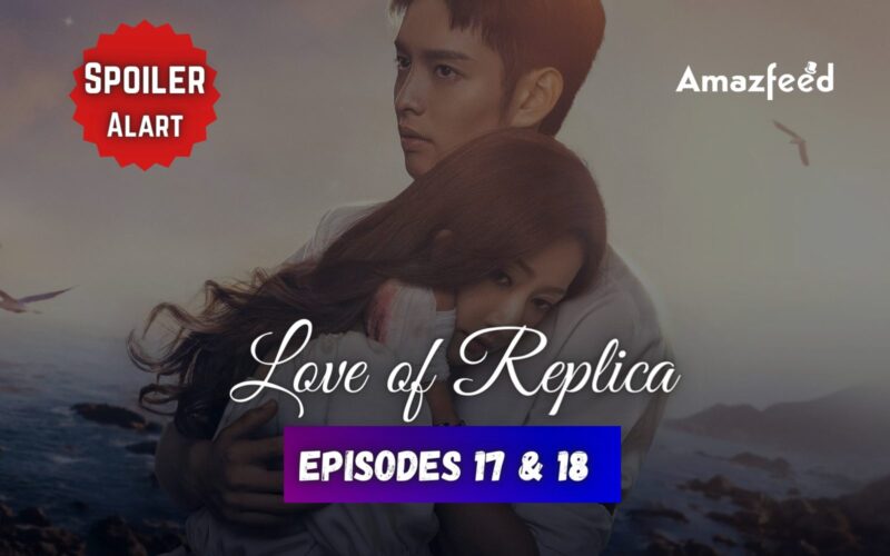 Love of Replica Episode 17 Spoiler