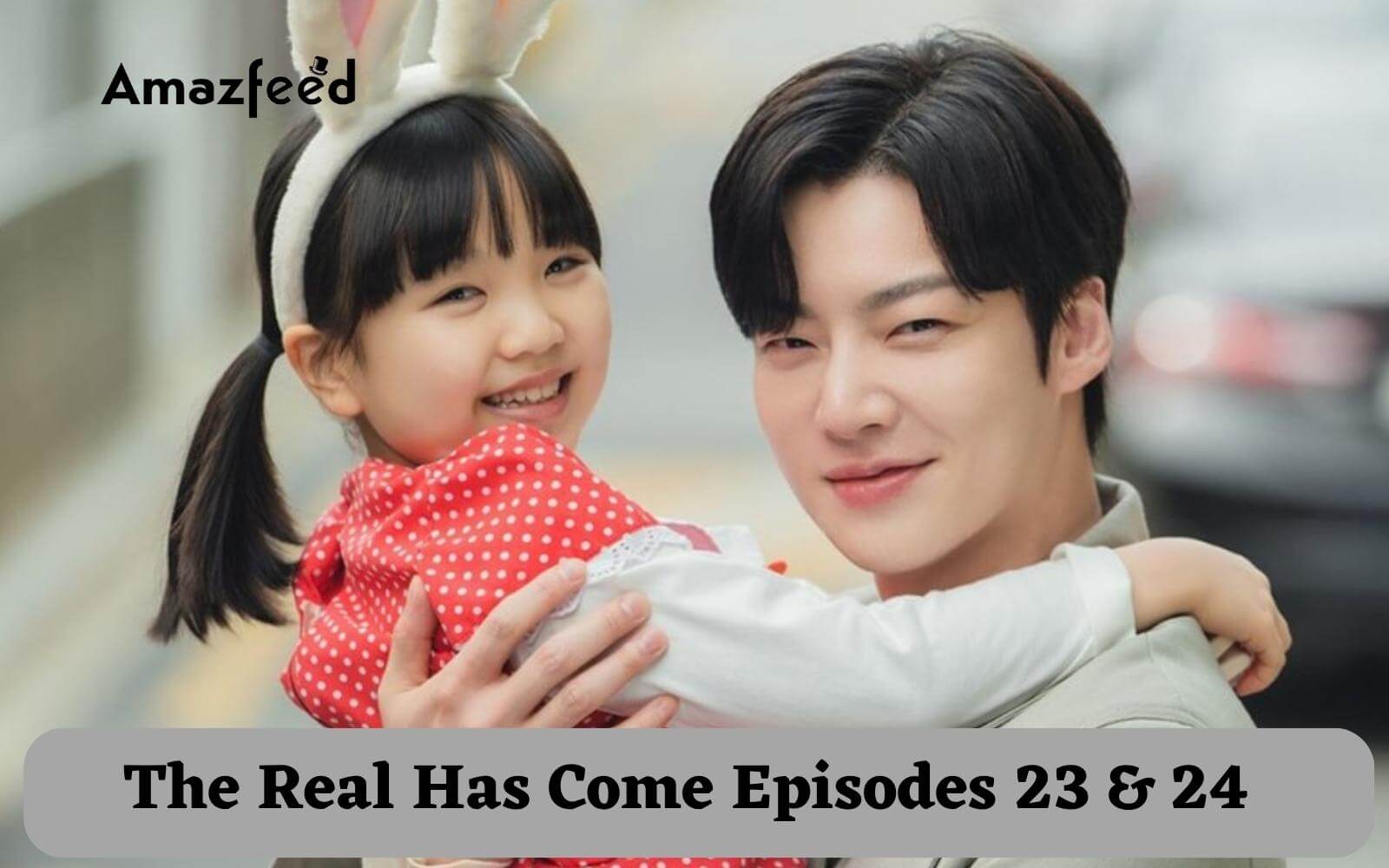 The Real Has Come Episodes 23 & 24 Release Date, Plotline, Cast