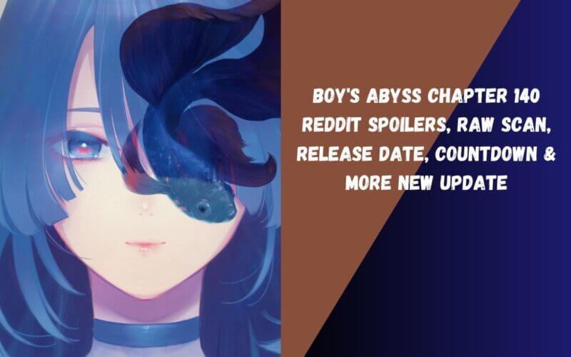 Boy's Abyss chapter 140 Reddit Spoilers, Raw Scan, Release Date, Countdown & More New Update