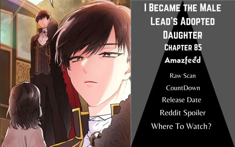 I Became the Male Lead's Adopted Daughter Chapter 85 Release