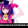Oshi no Ko Episode 9