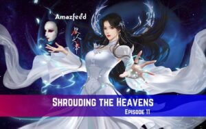 Shrouding the Heavens Episode 11 Release Date