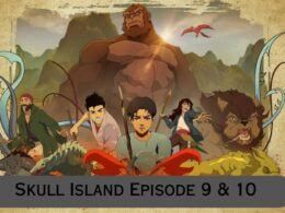 Skull Island Episode 9 & 10