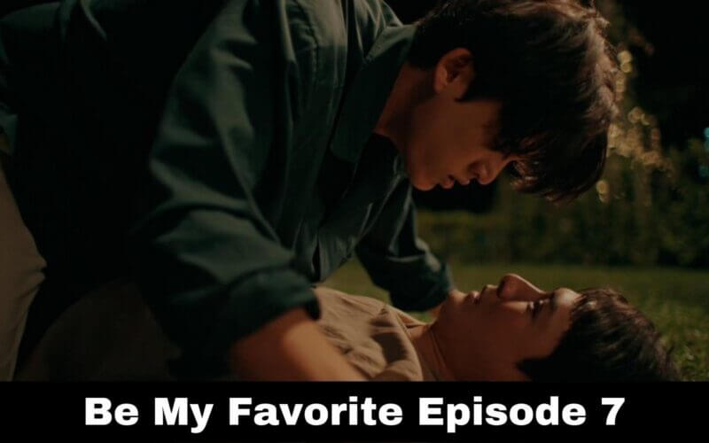 Be My Favorite Episode 7