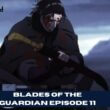 Blades of the Guardian Episode 11 Release Date