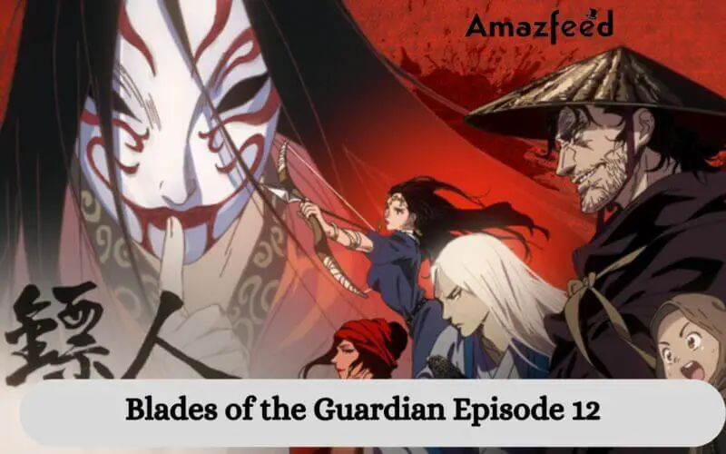Blades of the Guardian Episode 12 release date