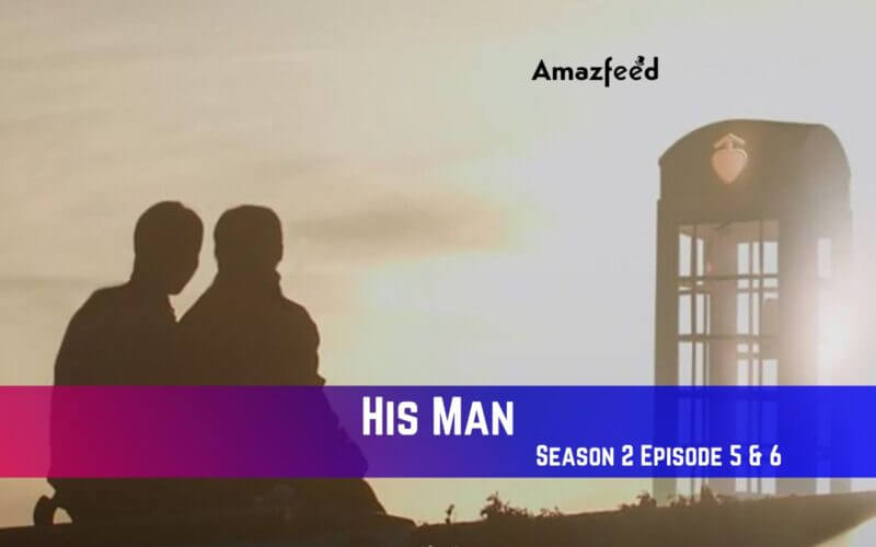 His Man Season 2 Episode 5 Release Date