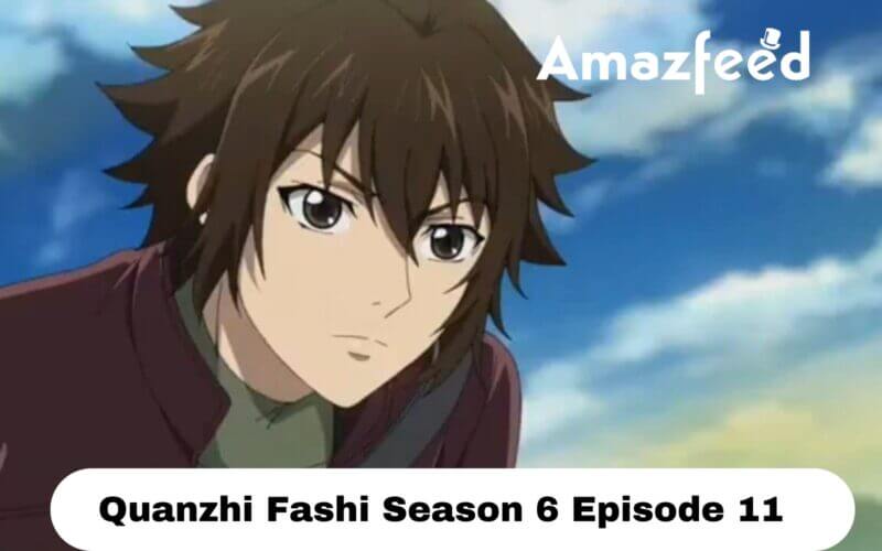 Quanzhi Fashi Season 6 Episode 11 release date