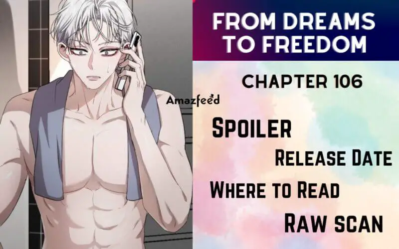 From Dreams to Freedom Chapter 106 Release Date, Spoiler, Raw Scan & More Updates