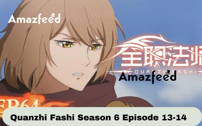 Quanzhi Fashi Season 6 Episode 13-14 Release date