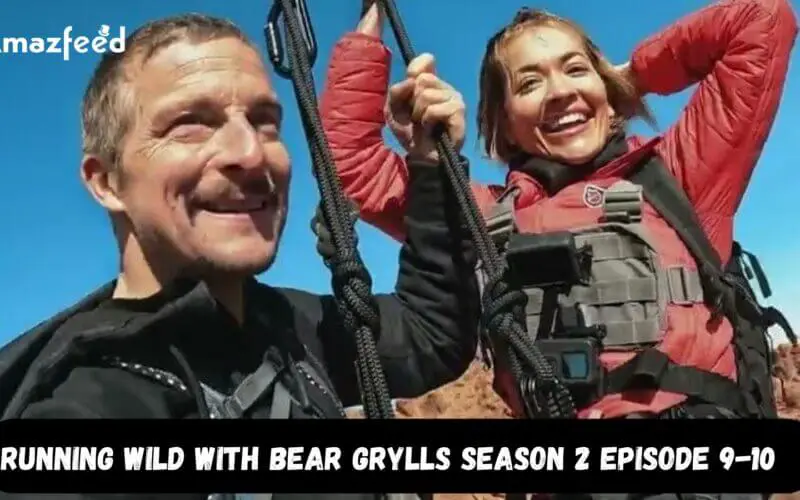 Running Wild with Bear Grylls Season 2 Episode 9-10 Release Date
