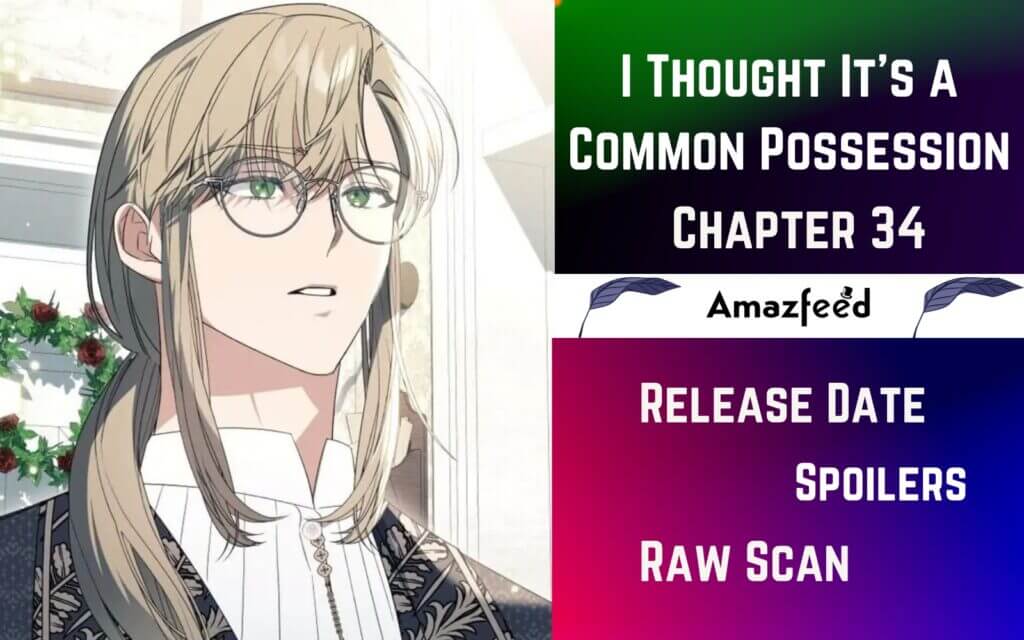 I Thought It Was A Common Possession 34 I Thought Its a Common Possession Chapter 34 Spoilers, Release Date