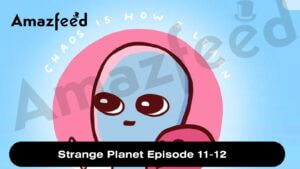 Strange Planet Episode 11-12 release date