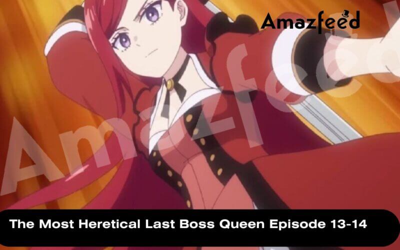 The Most Heretical Last Boss Queen Episode 13-14 release date