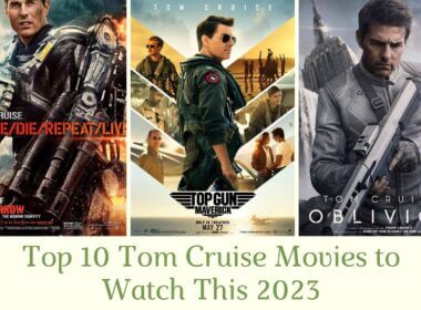 Top 10 Tom Cruise Movies to Watch This 2023