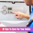 10 Tips To Care For Your Boiler