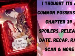 I Thought Its a Common Possession Chapter 39 Spoiler, Release Date, Recap, Raw Scan & More