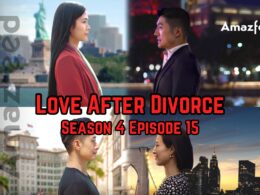 Love After Divorce Season 4 EP 15 & 16 Release date