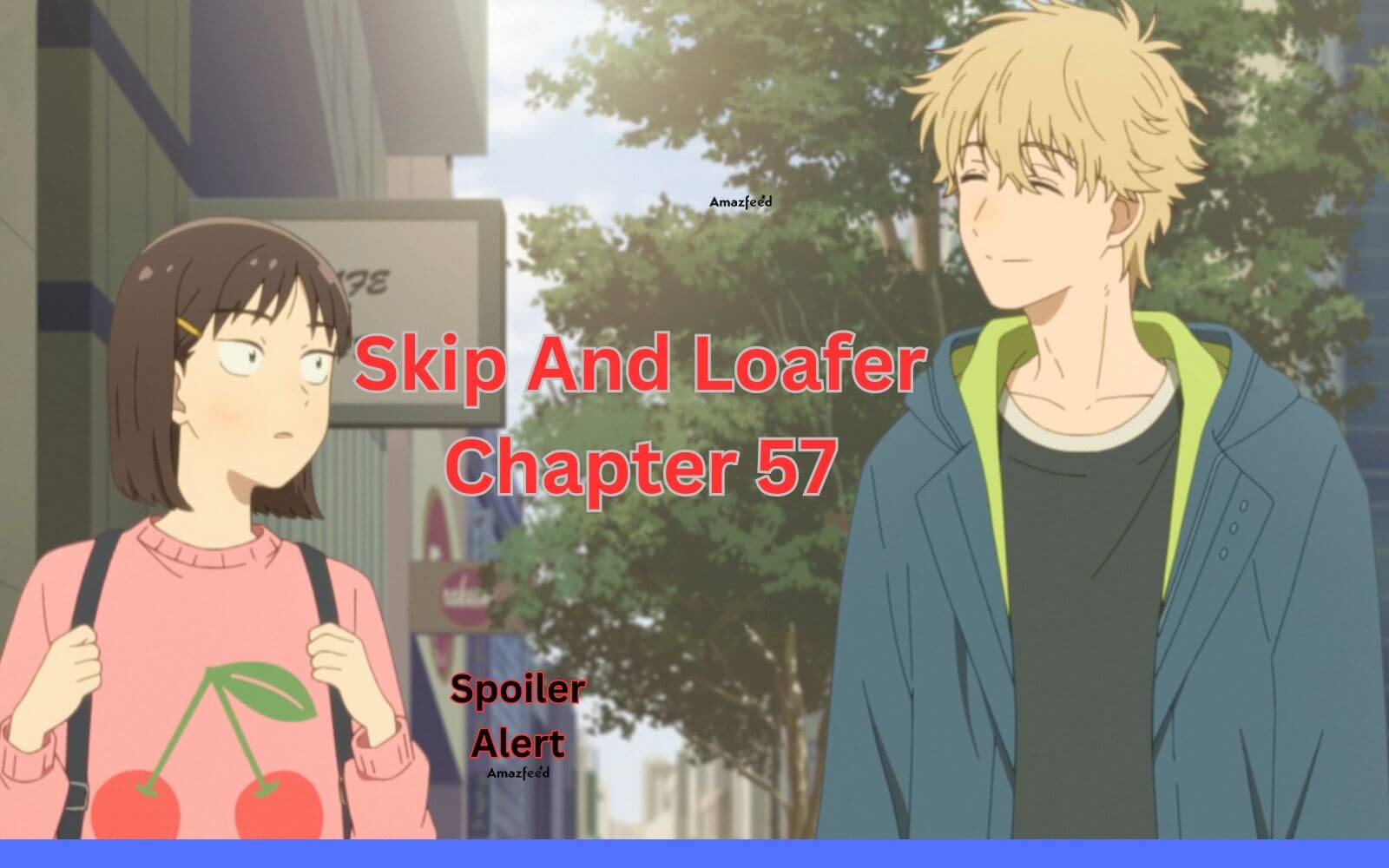 Skip and Loafer chapter 57 release date, time, spoilers, where to
