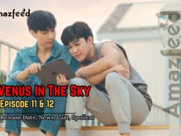 Venus In The Sky Episode 11 & 12 Release date