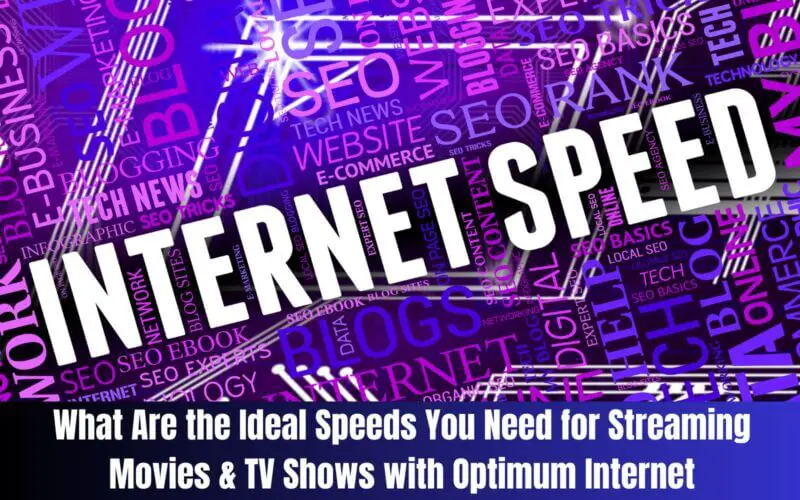 What Are the Ideal Speeds You Need for Streaming Movies & TV Shows with Optimum Internet