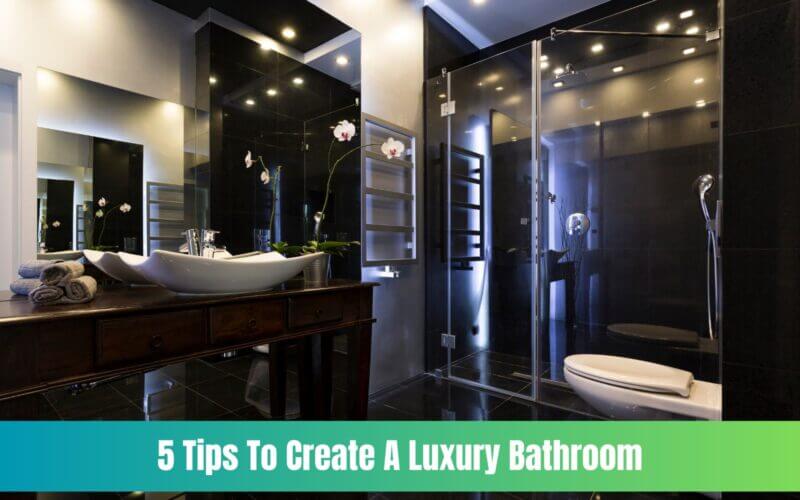 5 Tips To Create A Luxury Bathroom