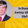 Is Hunter Awtrey Alive or Die