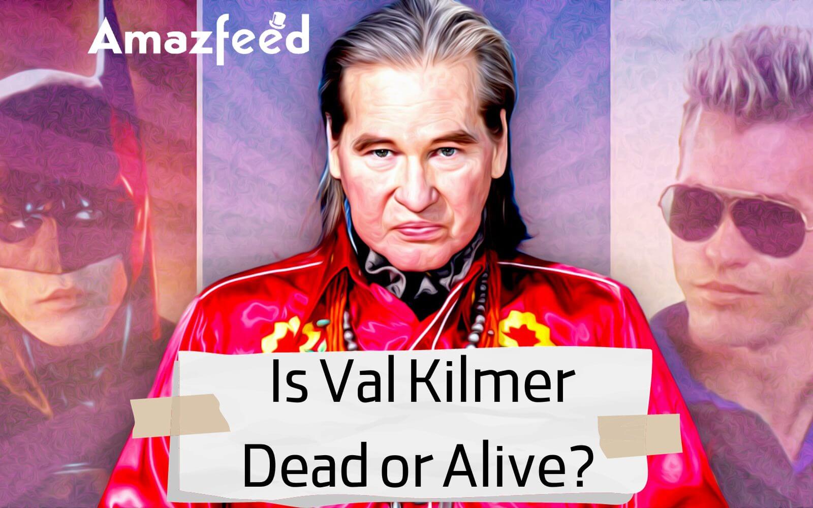 Is Val Kilmer Dead or Alive